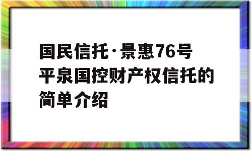 国民信托·景惠76号平泉国控财产权信托的简单介绍