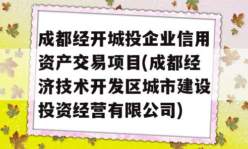 成都经开城投企业信用资产交易项目(成都经济技术开发区城市建设投资经营有限公司)