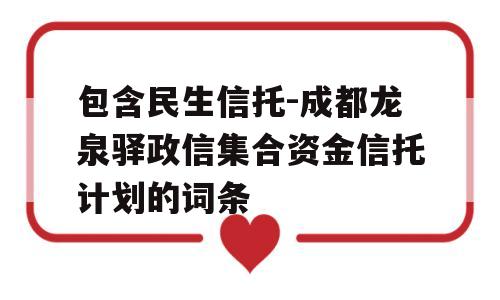 包含民生信托-成都龙泉驿政信集合资金信托计划的词条