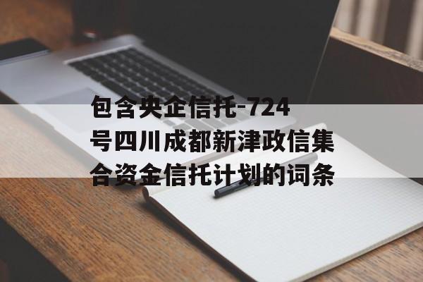 包含央企信托-724号四川成都新津政信集合资金信托计划的词条