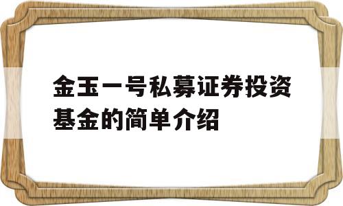 金玉一号私募证券投资基金的简单介绍