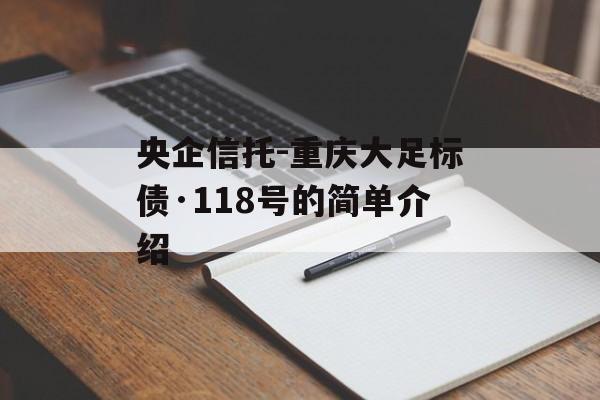 央企信托-重庆大足标债·118号的简单介绍