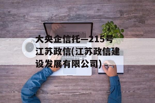 大央企信托—215号江苏政信(江苏政信建设发展有限公司)