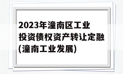 2023年潼南区工业投资债权资产转让定融(潼南工业发展)