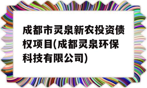 成都市灵泉新农投资债权项目(成都灵泉环保科技有限公司)