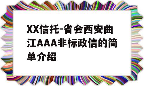 XX信托-省会西安曲江AAA非标政信的简单介绍