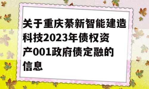 关于重庆綦新智能建造科技2023年债权资产001政府债定融的信息