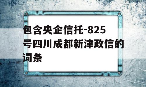 包含央企信托-825号四川成都新津政信的词条