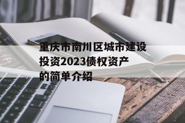 重庆市南川区城市建设投资2023债权资产的简单介绍