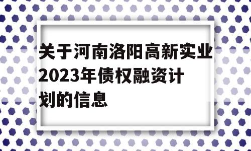 关于河南洛阳高新实业2023年债权融资计划的信息