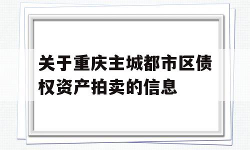 关于重庆主城都市区债权资产拍卖的信息