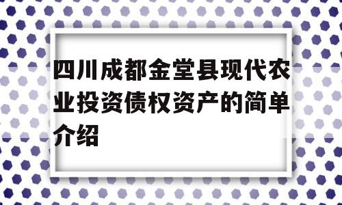 四川成都金堂县现代农业投资债权资产的简单介绍