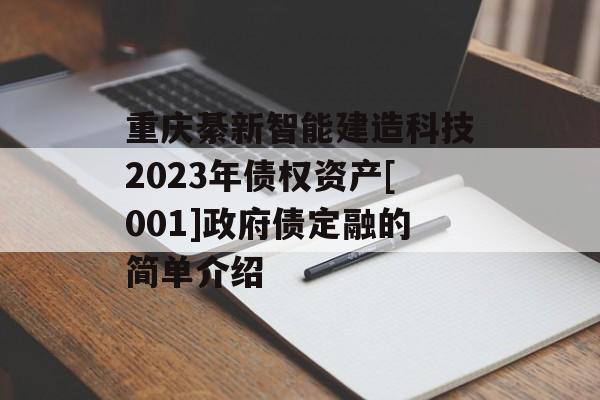 重庆綦新智能建造科技2023年债权资产[001]政府债定融的简单介绍