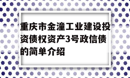 重庆市金潼工业建设投资债权资产3号政信债的简单介绍