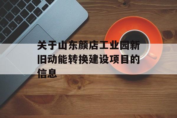 关于山东颜店工业园新旧动能转换建设项目的信息