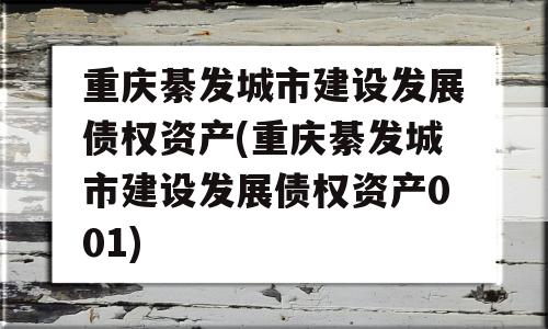 重庆綦发城市建设发展债权资产(重庆綦发城市建设发展债权资产001)