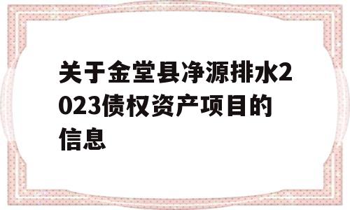 关于金堂县净源排水2023债权资产项目的信息