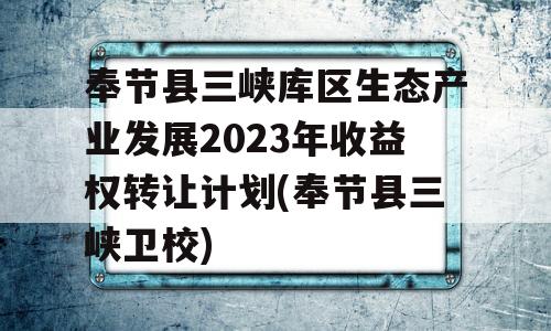 奉节县三峡库区生态产业发展2023年收益权转让计划(奉节县三峡卫校)