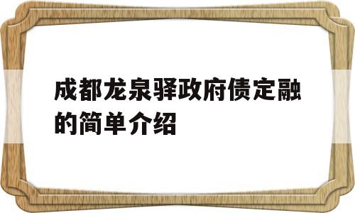 成都龙泉驿政府债定融的简单介绍