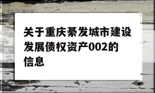 关于重庆綦发城市建设发展债权资产002的信息