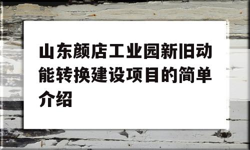 山东颜店工业园新旧动能转换建设项目的简单介绍