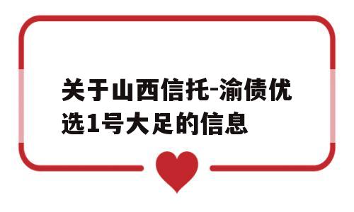 关于山西信托-渝债优选1号大足的信息