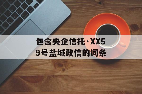 包含央企信托·XX59号盐城政信的词条