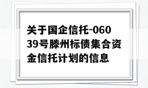 关于国企信托-06039号滕州标债集合资金信托计划的信息