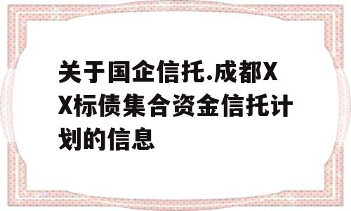 关于国企信托.成都XX标债集合资金信托计划的信息