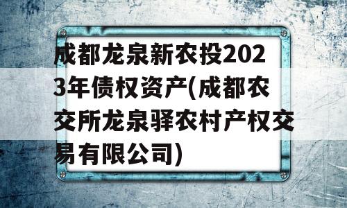 成都龙泉新农投2023年债权资产(成都农交所龙泉驿农村产权交易有限公司)