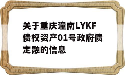 关于重庆潼南LYKF债权资产01号政府债定融的信息