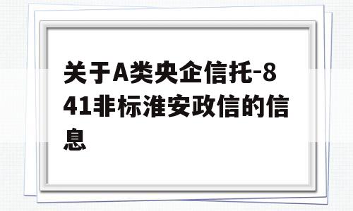 关于A类央企信托-841非标淮安政信的信息