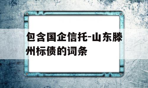 包含国企信托-山东滕州标债的词条