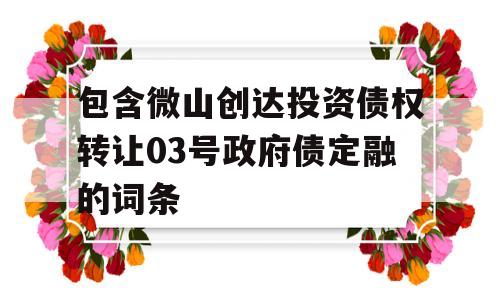 包含微山创达投资债权转让03号政府债定融的词条