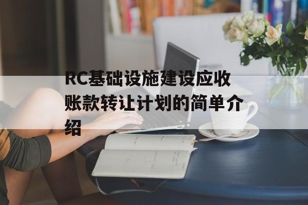 RC基础设施建设应收账款转让计划的简单介绍