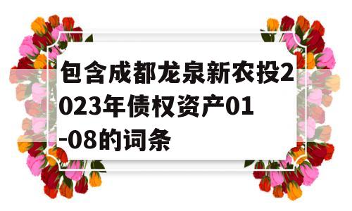 包含成都龙泉新农投2023年债权资产01-08的词条