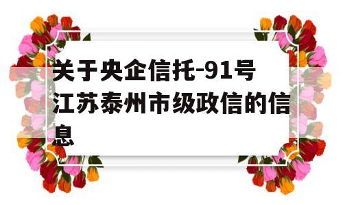 关于央企信托-91号江苏泰州市级政信的信息