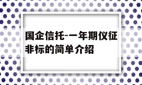 国企信托-一年期仪征非标的简单介绍