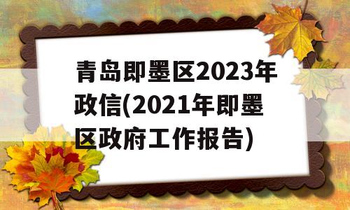 青岛即墨区2023年政信(2021年即墨区政府工作报告)