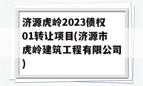 济源虎岭2023债权01转让项目(济源市虎岭建筑工程有限公司)