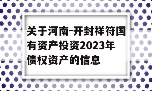 关于河南-开封祥符国有资产投资2023年债权资产的信息