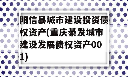 阳信县城市建设投资债权资产(重庆綦发城市建设发展债权资产001)