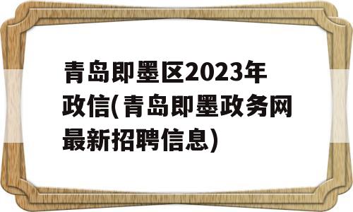 青岛即墨区2023年政信(青岛即墨政务网最新招聘信息)