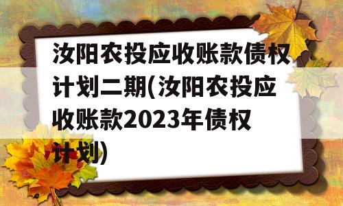 汝阳农投应收账款债权计划二期(汝阳农投应收账款2023年债权计划)