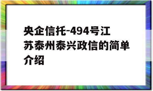 央企信托-494号江苏泰州泰兴政信的简单介绍