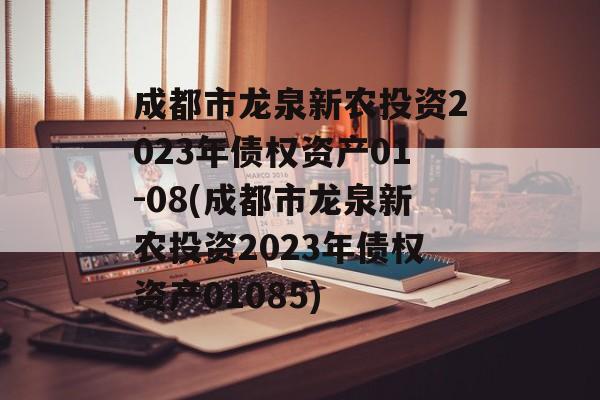 成都市龙泉新农投资2023年债权资产01-08(成都市龙泉新农投资2023年债权资产01085)