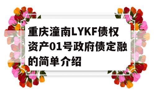 重庆潼南LYKF债权资产01号政府债定融的简单介绍