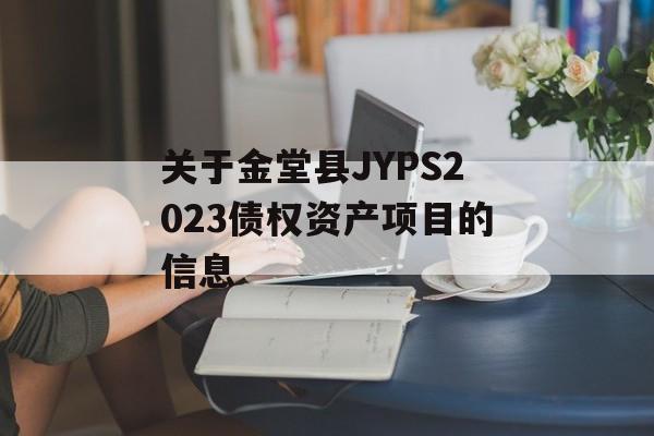 关于金堂县JYPS2023债权资产项目的信息