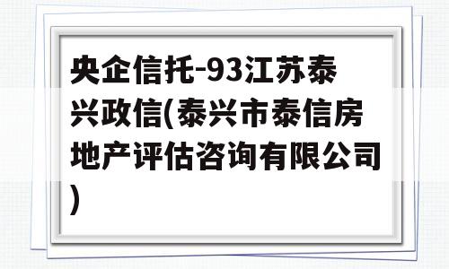 央企信托-93江苏泰兴政信(泰兴市泰信房地产评估咨询有限公司)