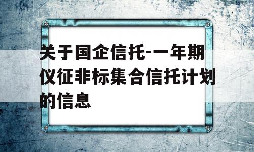 关于国企信托-一年期仪征非标集合信托计划的信息